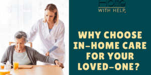 Why Choose In-Home Care for Your Loved Ones