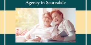 How to Choose an In-Home Care Agency in Scottsdale