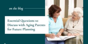 Essential Questions to Discuss with Aging Parents for Future Planning