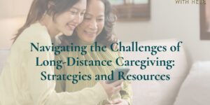 Navigating the Challenges of Long-Distance Caregiving: Strategies and Resources