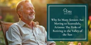 Why So Many Seniors Are Moving to Scottsdale, Arizona: The Perks of Retiring in the Valley of the Sun
