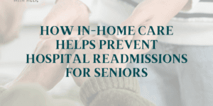 caregiver helping senior at home to prevent hospital readmissions