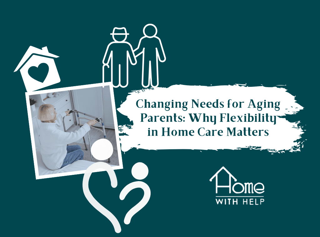 Changing Needs for Aging Parents: Why Flexibility in Home Care Matters