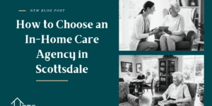 How To Choose a Home Care Agency In Scottsdale